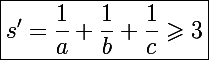 \Large \boxed{s'=\frac{1}{a}+\frac{1}{b}+\frac{1}{c}\geqslant3}